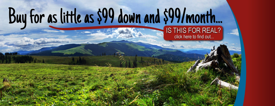If you have just $99 down, you could purchase rural property. And payments range from as little as $99 a month to $500 month. And you get a land contract guaranteeing the property is free and clear of any liens or encumbrances.